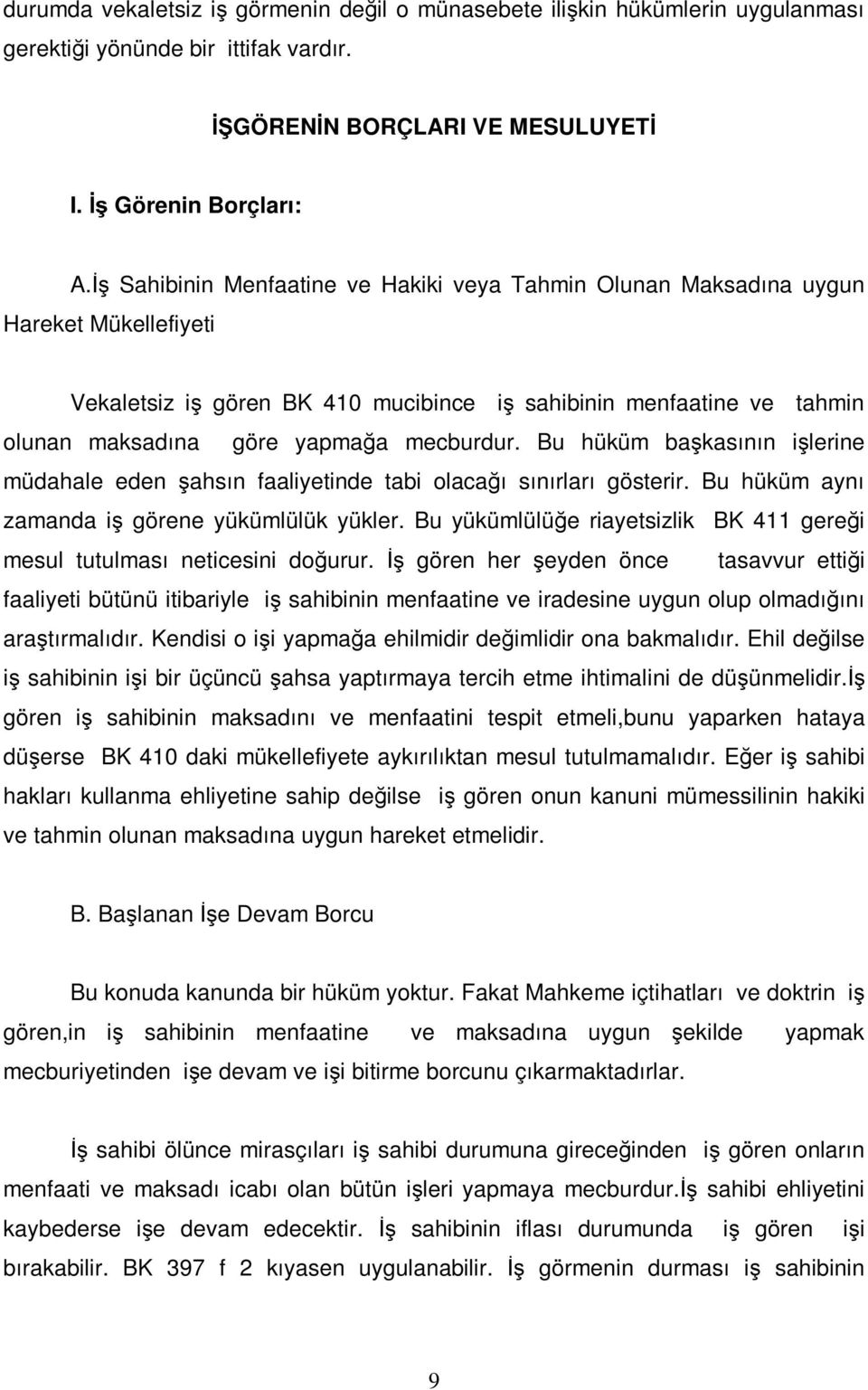 mecburdur. Bu hüküm başkasının işlerine müdahale eden şahsın faaliyetinde tabi olacağı sınırları gösterir. Bu hüküm aynı zamanda iş görene yükümlülük yükler.