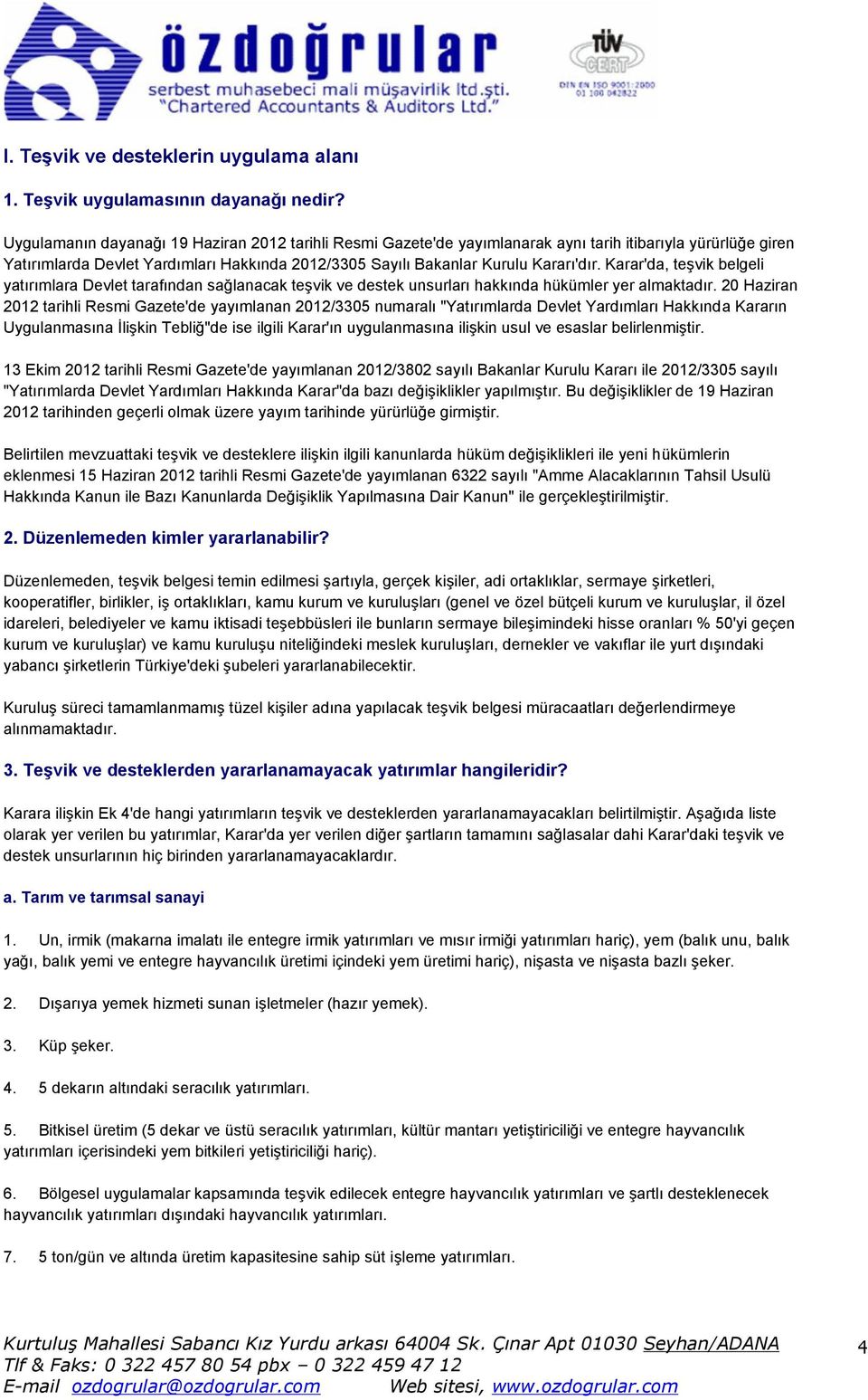 Karar'da, teşvik belgeli yatırımlara Devlet tarafından sağlanacak teşvik ve destek unsurları hakkında hükümler yer almaktadır.