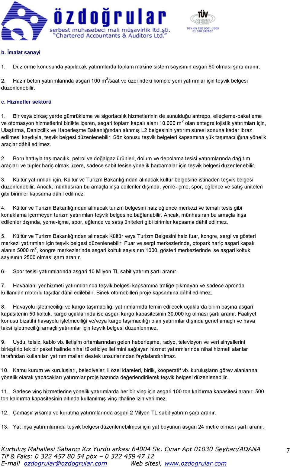 Bir veya birkaç yerde gümrükleme ve sigortacılık hizmetlerinin de sunulduğu antrepo, elleçleme-paketleme ve otomasyon hizmetlerini birlikte içeren, asgari toplam kapalı alanı 10.