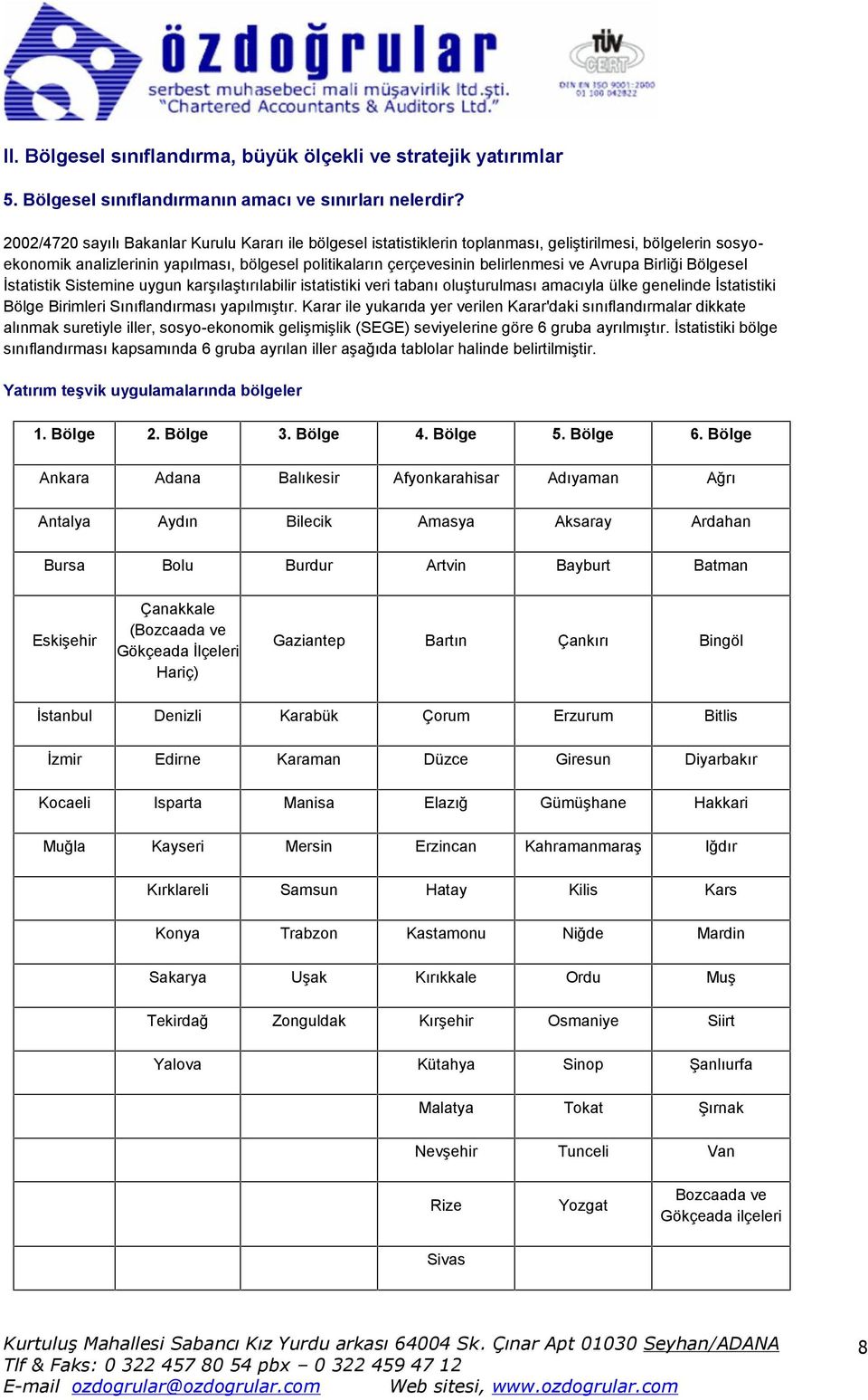 Avrupa Birliği Bölgesel İstatistik Sistemine uygun karşılaştırılabilir istatistiki veri tabanı oluşturulması amacıyla ülke genelinde İstatistiki Bölge Birimleri Sınıflandırması yapılmıştır.