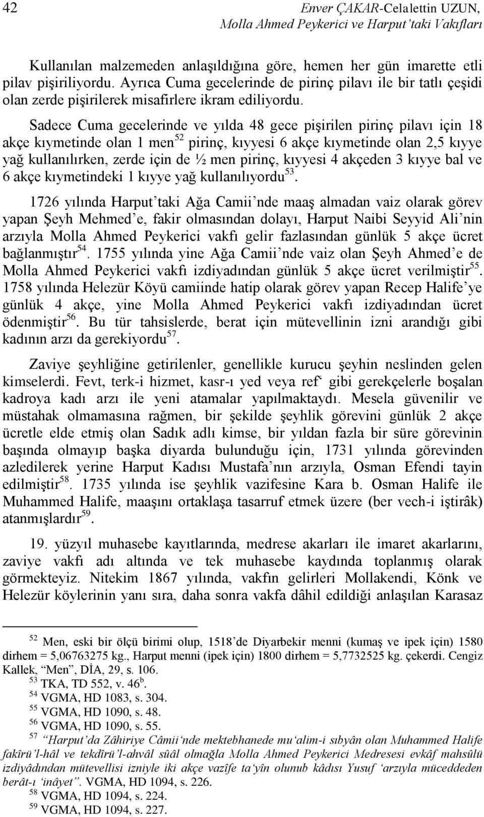 Sadece Cuma gecelerinde ve yılda 48 gece pişirilen pirinç pilavı için 18 akçe kıymetinde olan 1 men 52 pirinç, kıyyesi 6 akçe kıymetinde olan 2,5 kıyye yağ kullanılırken, zerde için de ½ men pirinç,