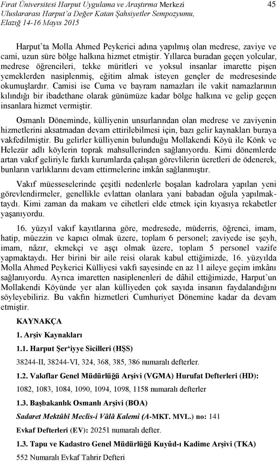 Yıllarca buradan geçen yolcular, medrese öğrencileri, tekke müritleri ve yoksul insanlar imarette pişen yemeklerden nasiplenmiş, eğitim almak isteyen gençler de medresesinde okumuşlardır.