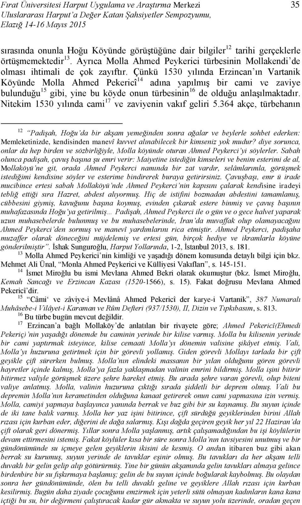 Çünkü 1530 yılında Erzincan ın Vartanik Köyünde Molla Ahmed Pekericî 14 adına yapılmış bir cami ve zaviye bulunduğu 15 gibi, yine bu köyde onun türbesinin 16 de olduğu anlaşılmaktadır.