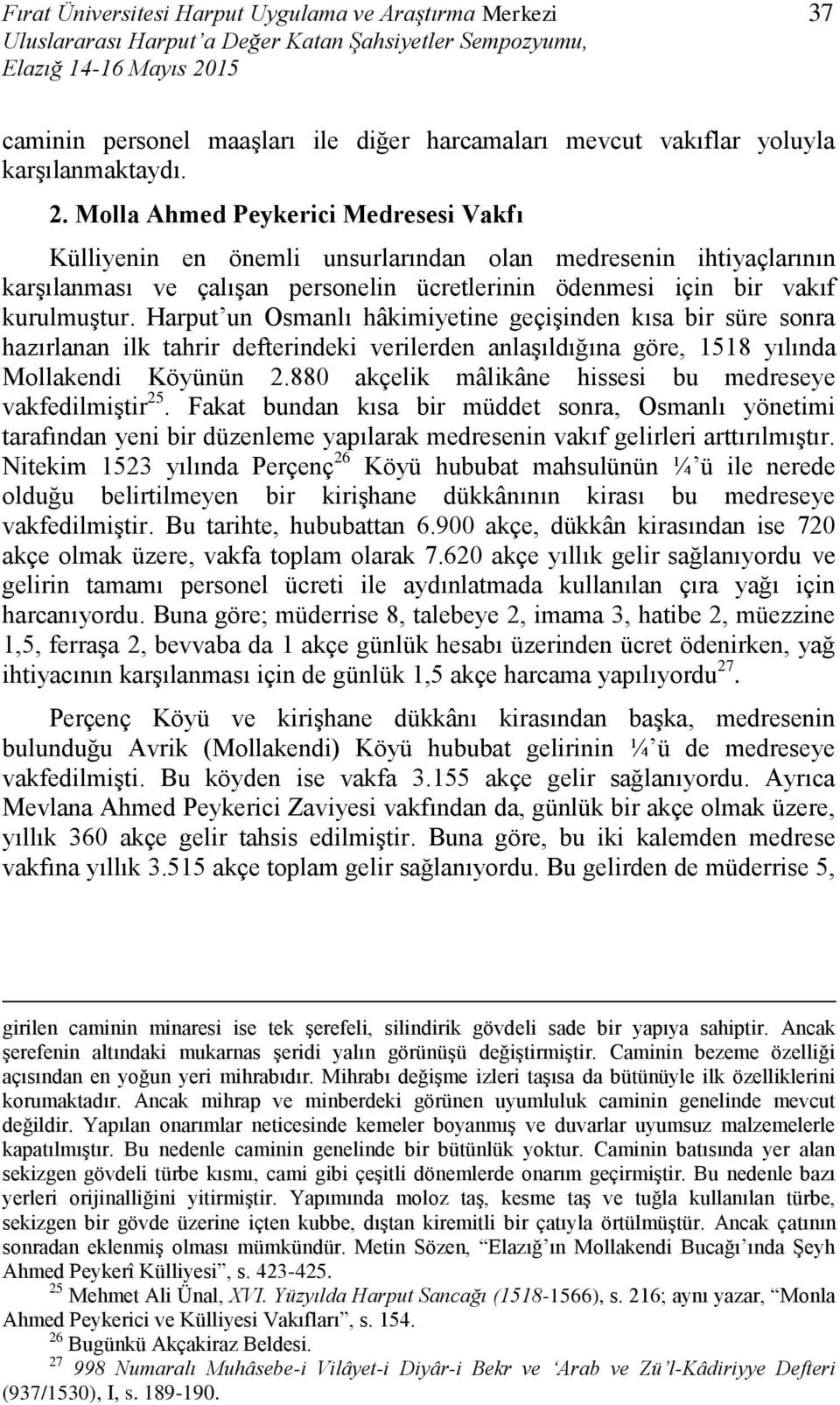 Molla Ahmed Peykerici Medresesi Vakfı Külliyenin en önemli unsurlarından olan medresenin ihtiyaçlarının karşılanması ve çalışan personelin ücretlerinin ödenmesi için bir vakıf kurulmuştur.