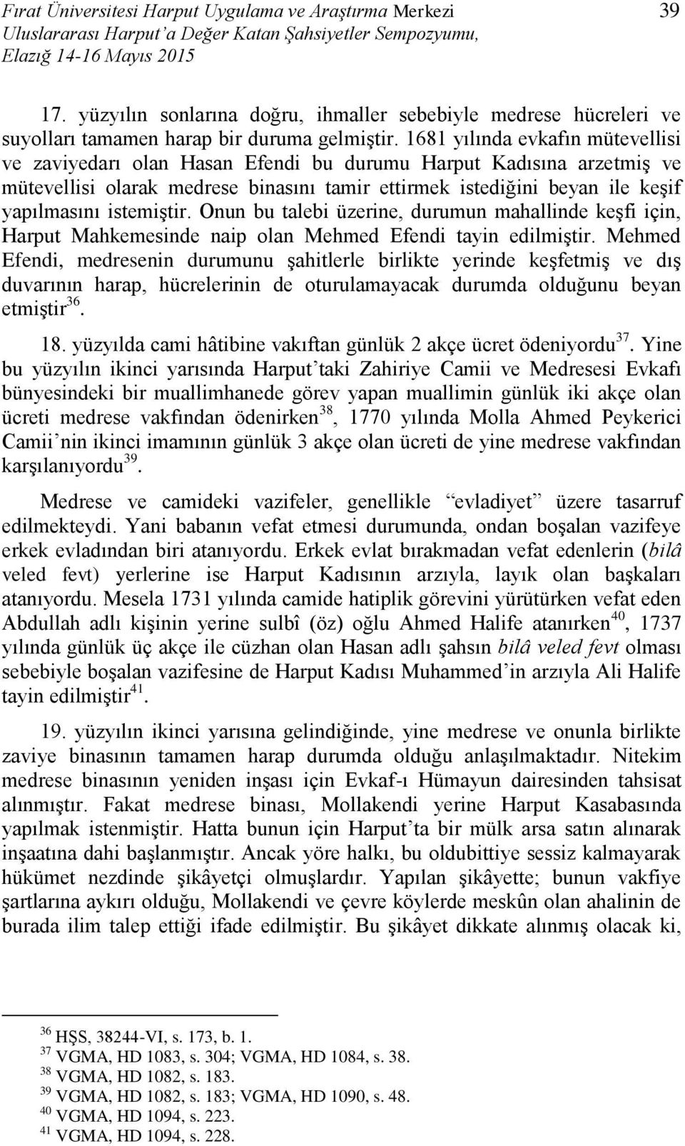 1681 yılında evkafın mütevellisi ve zaviyedarı olan Hasan Efendi bu durumu Harput Kadısına arzetmiş ve mütevellisi olarak medrese binasını tamir ettirmek istediğini beyan ile keşif yapılmasını