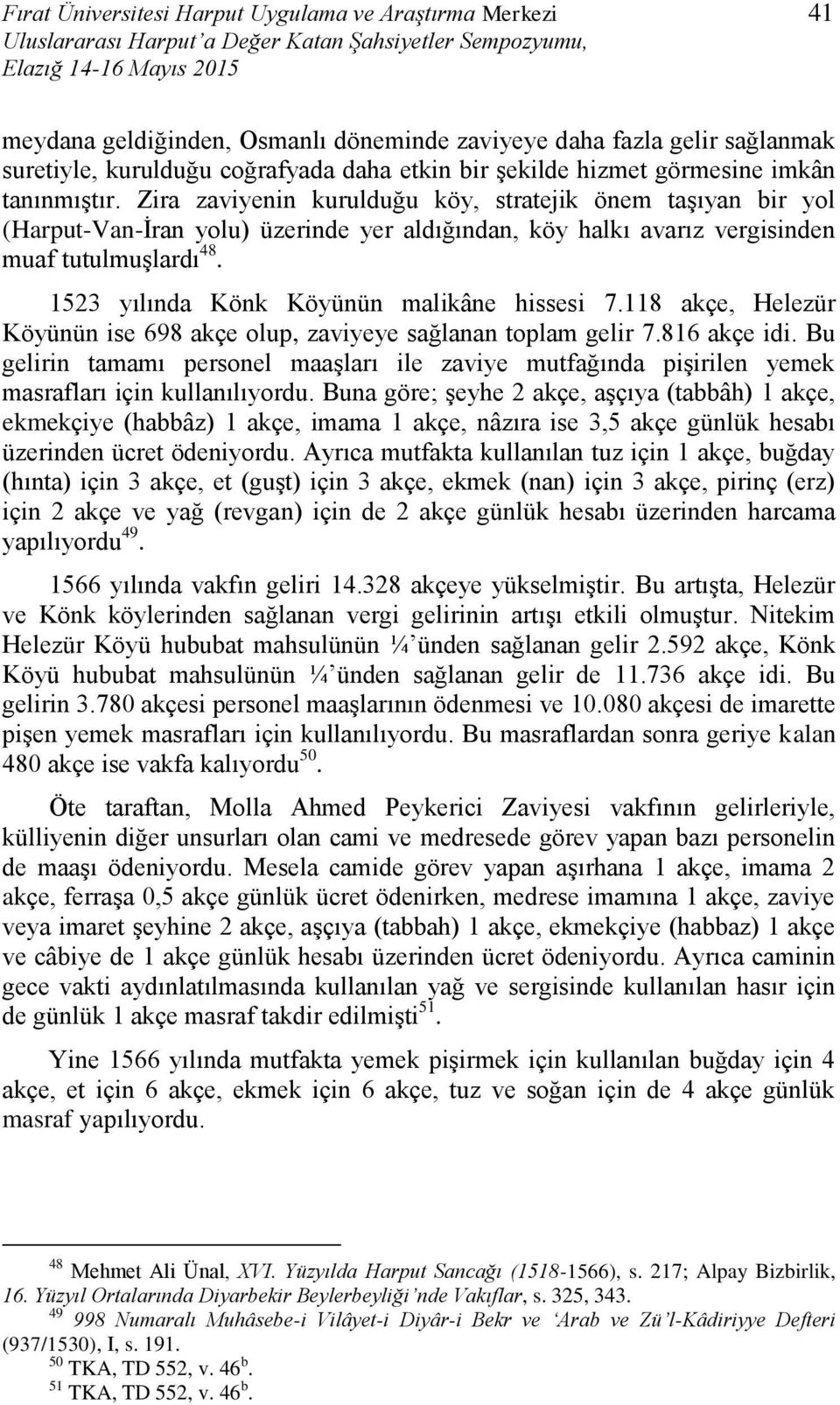 Zira zaviyenin kurulduğu köy, stratejik önem taşıyan bir yol (Harput-Van-İran yolu) üzerinde yer aldığından, köy halkı avarız vergisinden muaf tutulmuşlardı 48.