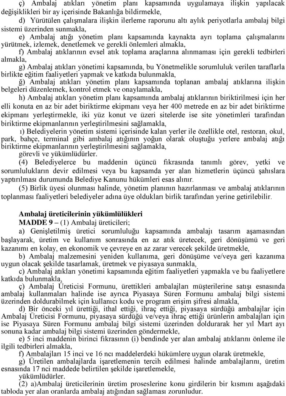 Ambalaj atıklarının evsel atık toplama araçlarına alınmaması için gerekli tedbirleri almakla, g) Ambalaj atıkları yönetimi kapsamında, bu Yönetmelikle sorumluluk verilen taraflarla birlikte eğitim