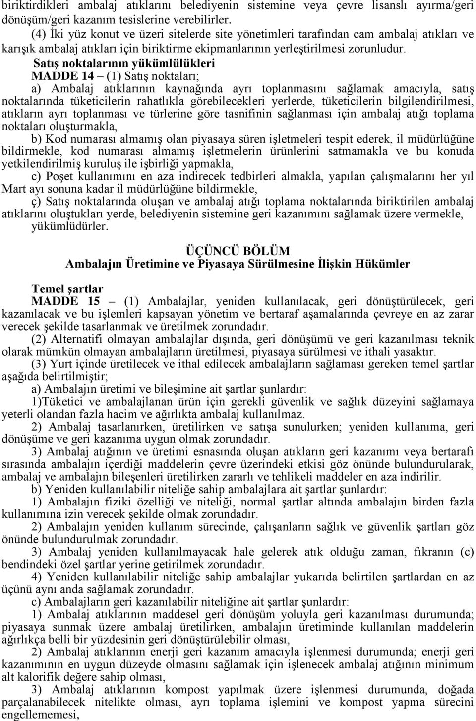 Satış noktalarının yükümlülükleri MADDE 14 (1) Satış noktaları; a) Ambalaj atıklarının kaynağında ayrı toplanmasını sağlamak amacıyla, satış noktalarında tüketicilerin rahatlıkla görebilecekleri