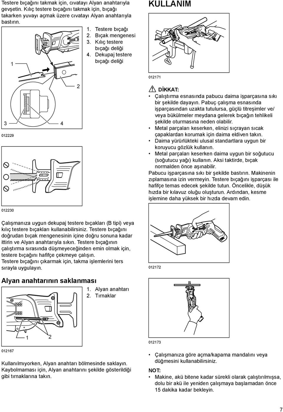 Pabuç çalışma esnasında işparçasından uzakta tutulursa, güçlü titreşimler ve/ veya bükülmeler meydana gelerek bıçağın tehlikeli şekilde oturmasına neden olabilir.