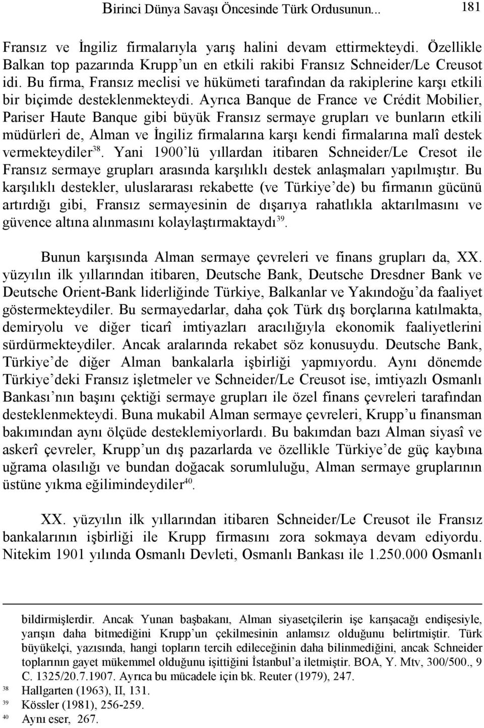 Ayrıca Banque de France ve Crédit Mobilier, Pariser Haute Banque gibi büyük Fransız sermaye grupları ve bunların etkili müdürleri de, Alman ve İngiliz firmalarına karşı kendi firmalarına malî destek