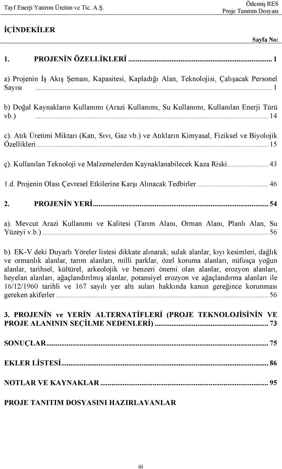 ) ve Atıkların Kimyasal, Fiziksel ve Biyolojik Özellikleri... 15 ç). Kullanılan Teknoloji ve Malzemelerden Kaynaklanabilecek Kaza Riski... 43 1.d. Projenin Olası Çevresel Etkilerine Karşı Alınacak Tedbirler.