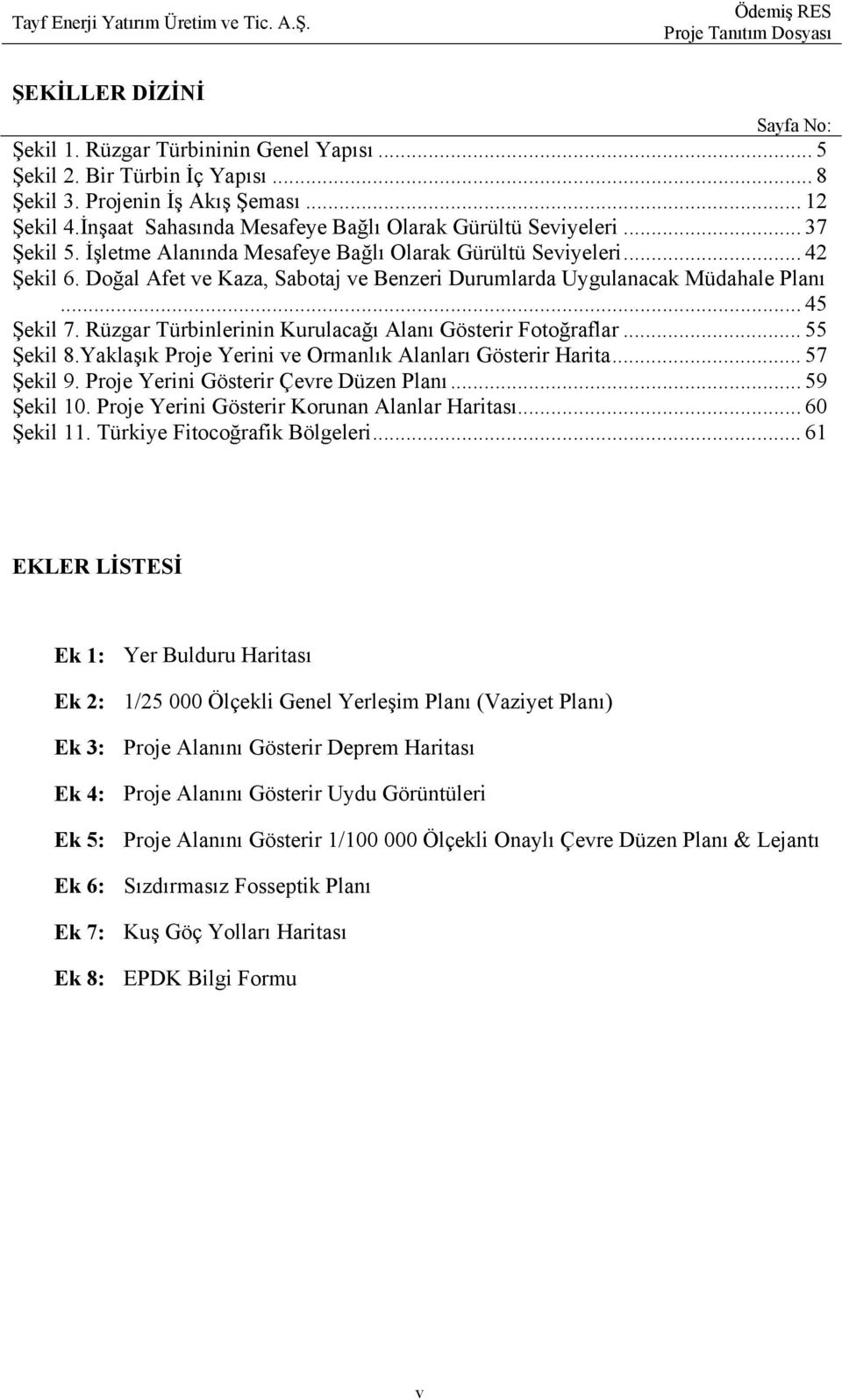 Doğal Afet ve Kaza, Sabotaj ve Benzeri Durumlarda Uygulanacak Müdahale Planı... 45 Şekil 7. Rüzgar Türbinlerinin Kurulacağı Alanı Gösterir Fotoğraflar... 55 Şekil 8.