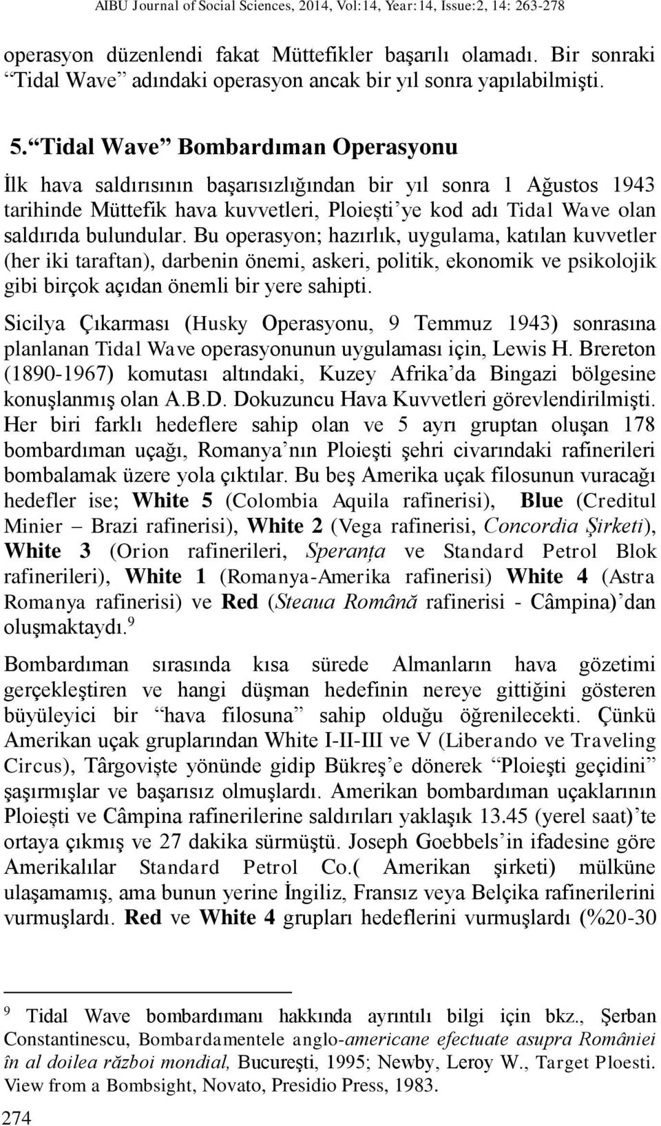 Tidal Wave Bombardıman Operasyonu İlk hava saldırısının başarısızlığından bir yıl sonra 1 Ağustos 1943 tarihinde Müttefik hava kuvvetleri, Ploiești ye kod adı Tidal Wave olan saldırıda bulundular.