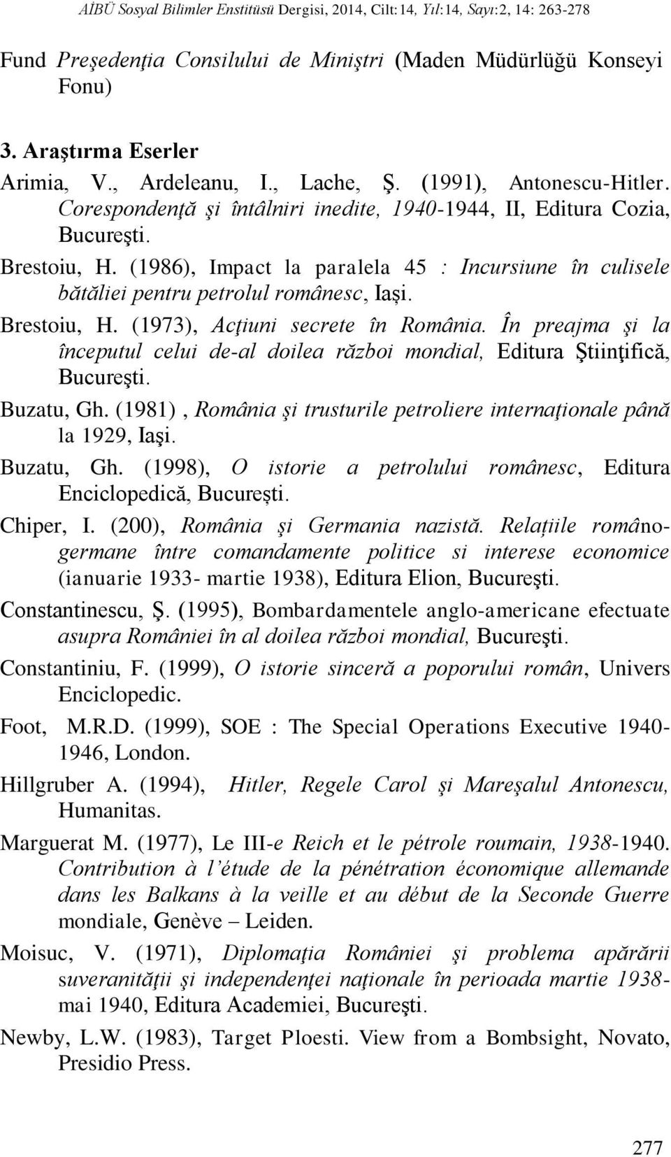 (1986), Impact la paralela 45 : Incursiune în culisele bătăliei pentru petrolul românesc, Iași. Brestoiu, H. (1973), Acţiuni secrete în România.
