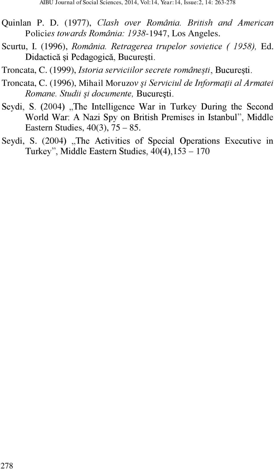 Studii şi documente, Bucureşti. Seydi, S. (2004) The Intelligence War in Turkey During the Second World War: A Nazi Spy on British Premises in Istanbul, Middle Eastern Studies, 40(3), 75 85.