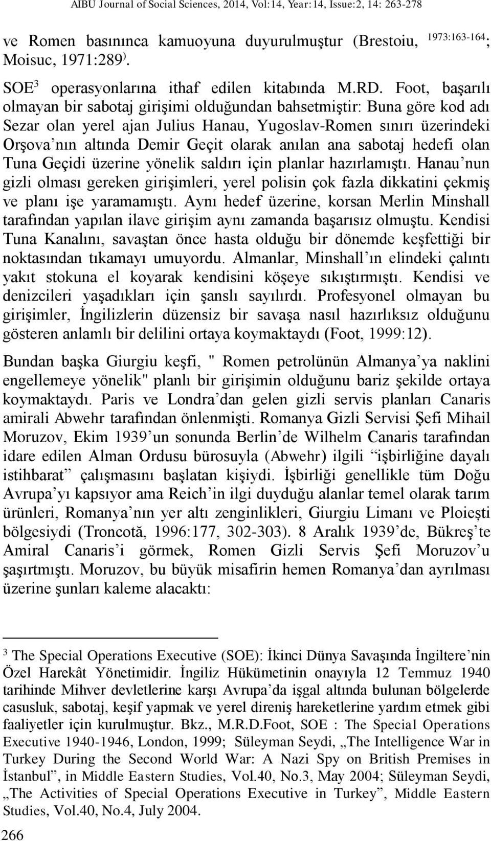 Foot, başarılı olmayan bir sabotaj girişimi olduğundan bahsetmiştir: Buna göre kod adı Sezar olan yerel ajan Julius Hanau, Yugoslav-Romen sınırı üzerindeki Orşova nın altında Demir Geçit olarak