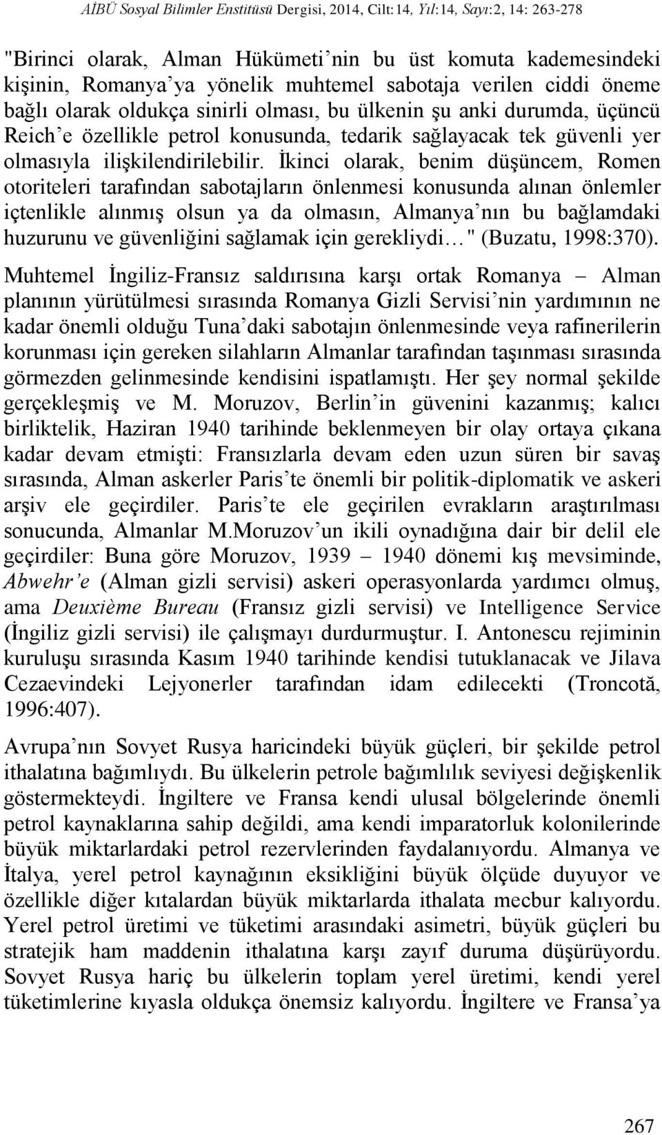 İkinci olarak, benim düşüncem, Romen otoriteleri tarafından sabotajların önlenmesi konusunda alınan önlemler içtenlikle alınmış olsun ya da olmasın, Almanya nın bu bağlamdaki huzurunu ve güvenliğini