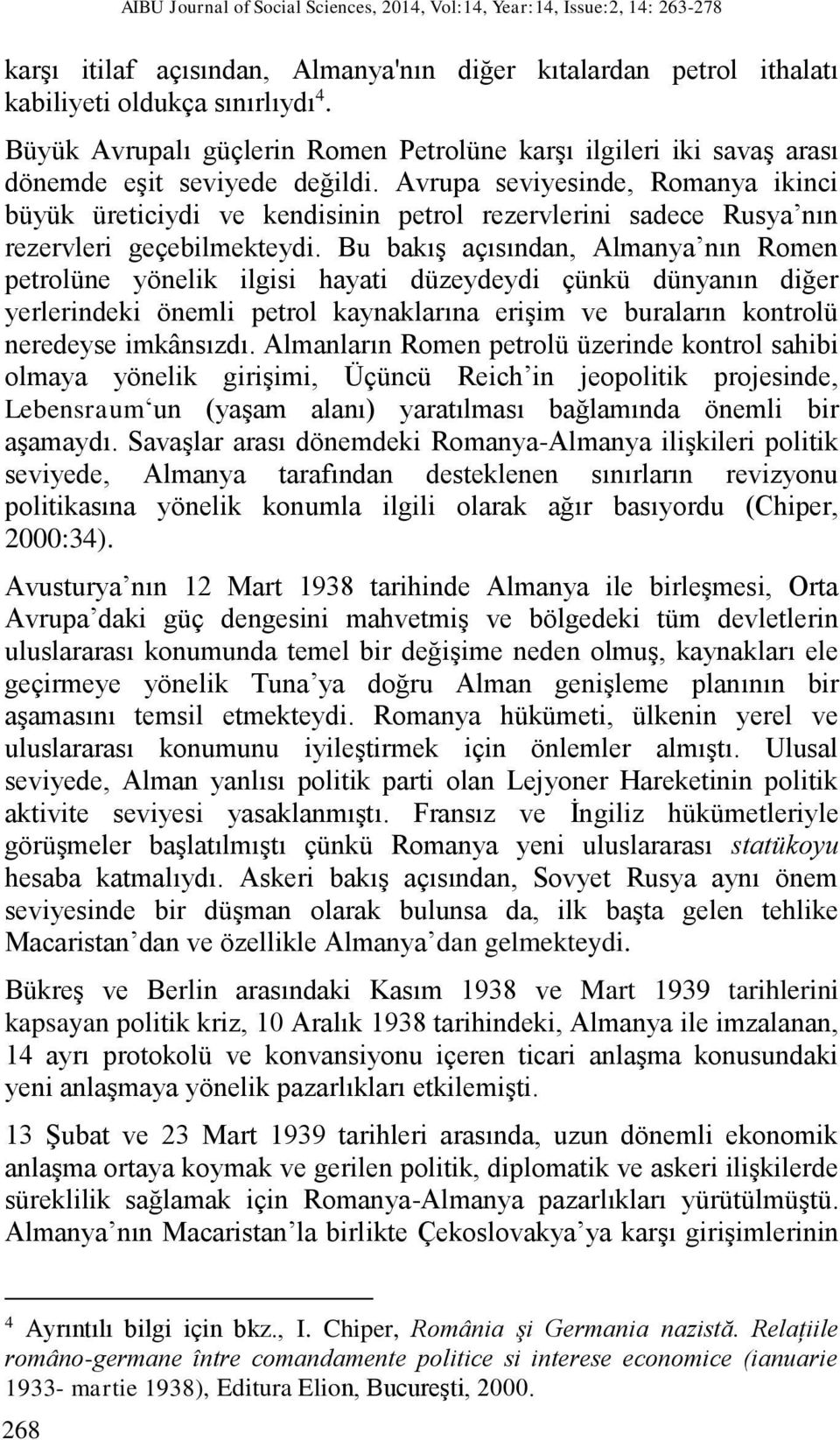 Avrupa seviyesinde, Romanya ikinci büyük üreticiydi ve kendisinin petrol rezervlerini sadece Rusya nın rezervleri geçebilmekteydi.