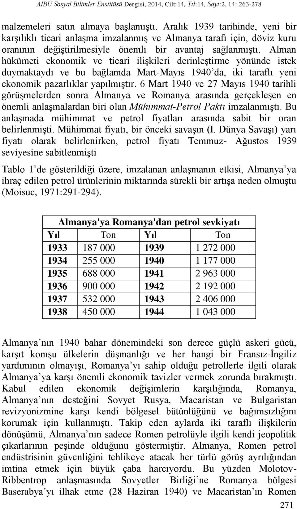 Alman hükümeti ekonomik ve ticari ilişkileri derinleştirme yönünde istek duymaktaydı ve bu bağlamda Mart-Mayıs 1940 da, iki taraflı yeni ekonomik pazarlıklar yapılmıştır.