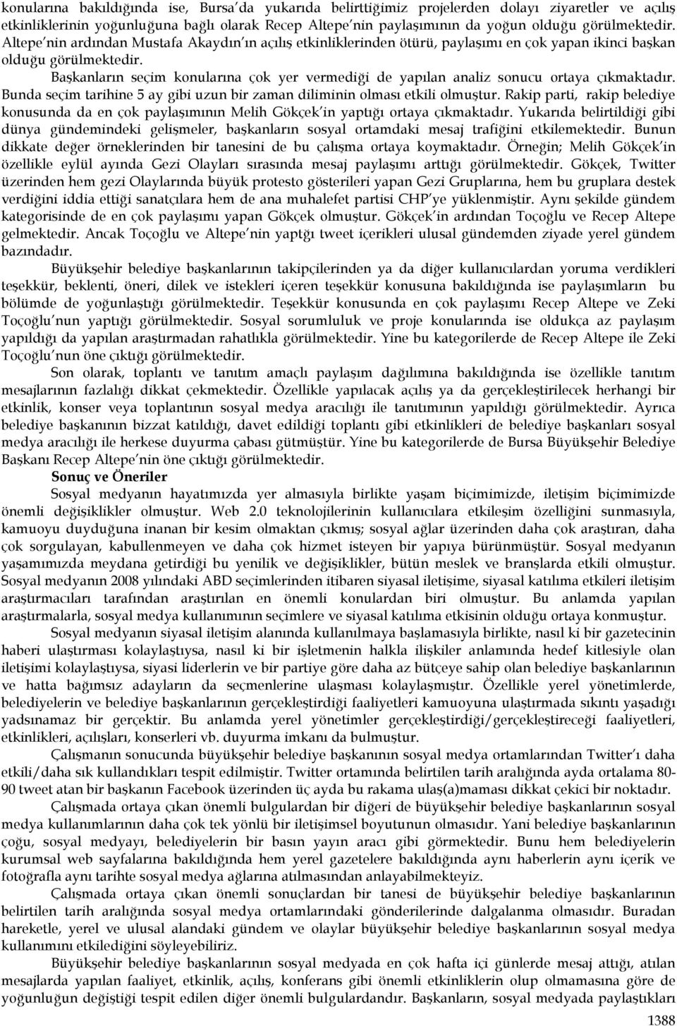 Başkanların seçim konularına çok yer vermediği de yapılan analiz sonucu ortaya çıkmaktadır. Bunda seçim tarihine 5 ay gibi uzun bir zaman diliminin olması etkili olmuştur.