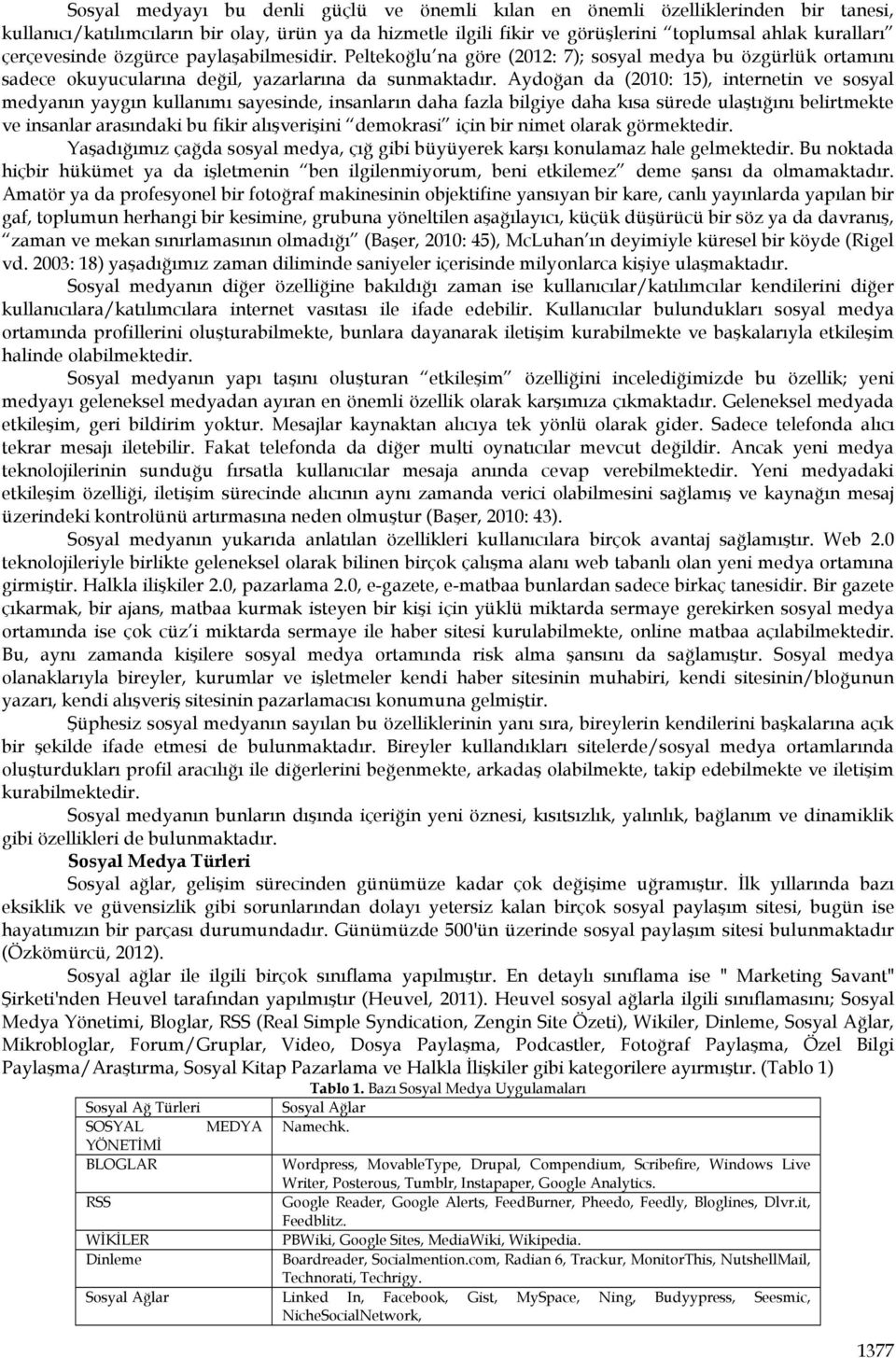 Aydoğan da (: 5), internetin ve sosyal medyanın yaygın kullanımı sayesinde, insanların daha fazla bilgiye daha kısa sürede ulaştığını belirtmekte ve insanlar arasındaki bu fikir alışverişini