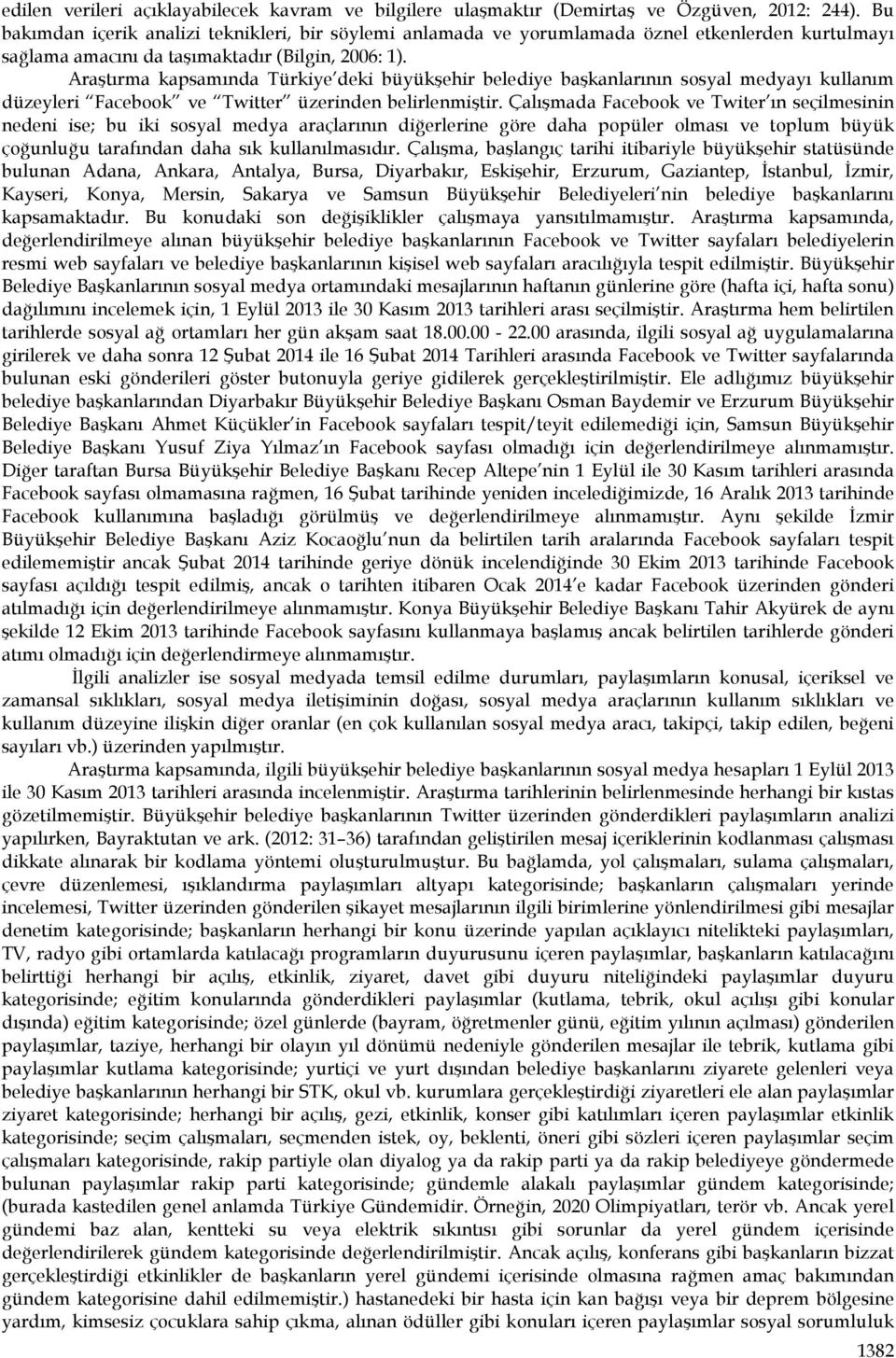 Araştırma kapsamında Türkiye deki büyükşehir belediye başkanlarının sosyal medyayı kullanım düzeyleri Facebook ve Twitter üzerinden belirlenmiştir.