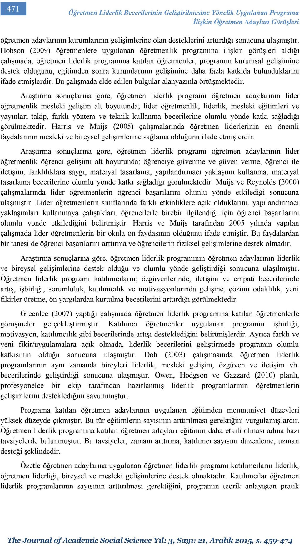 Hobson (2009) öğretmenlere uygulanan öğretmenlik programına ilişkin görüşleri aldığı çalışmada, öğretmen liderlik programına katılan öğretmenler, programın kurumsal gelişimine destek olduğunu,