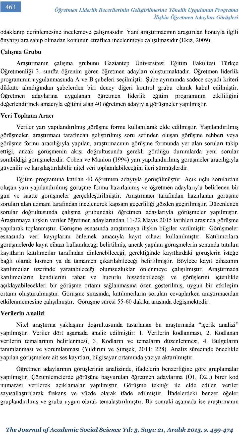 Çalışma Grubu Araştırmanın çalışma grubunu Gaziantep Üniversitesi Eğitim Fakültesi Türkçe Öğretmenliği 3. sınıfta öğrenim gören öğretmen adayları oluşturmaktadır.