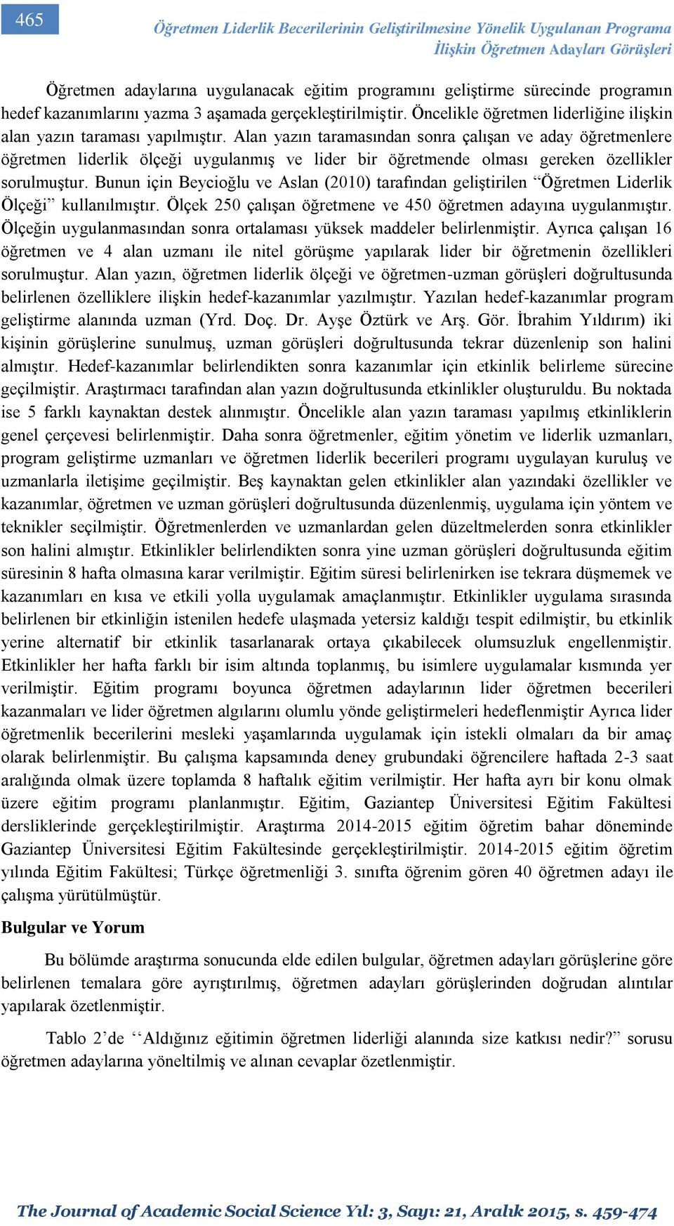 Alan yazın taramasından sonra çalışan ve aday öğretmenlere öğretmen liderlik ölçeği uygulanmış ve lider bir öğretmende olması gereken özellikler sorulmuştur.