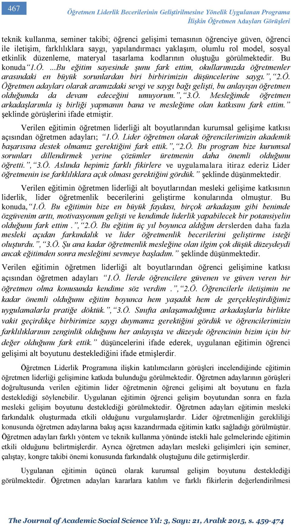 ...Bu eğitim sayesinde şunu fark ettim, okullarımızda öğretmenler arasındaki en büyük sorunlardan biri birbirimizin düşüncelerine saygı., 2.Ö.