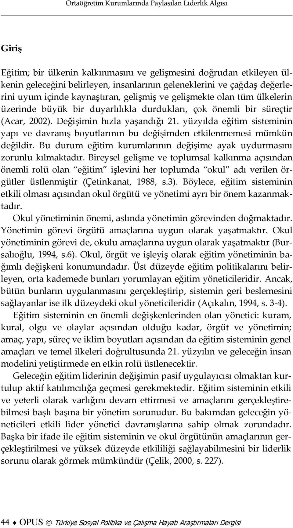 yüzyılda eğitim sisteminin yapı ve davranış boyutlarının bu değişimden etkilenmemesi mümkün değildir. Bu durum eğitim kurumlarının değişime ayak uydurmasını zorunlu kılmaktadır.