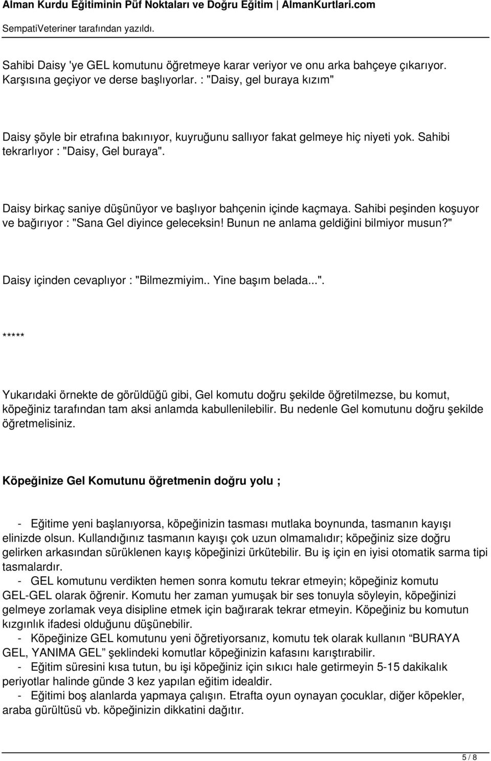 Daisy birkaç saniye düşünüyor ve başlıyor bahçenin içinde kaçmaya. Sahibi peşinden koşuyor ve bağırıyor : "Sana Gel diyince geleceksin! Bunun ne anlama geldiğini bilmiyor musun?