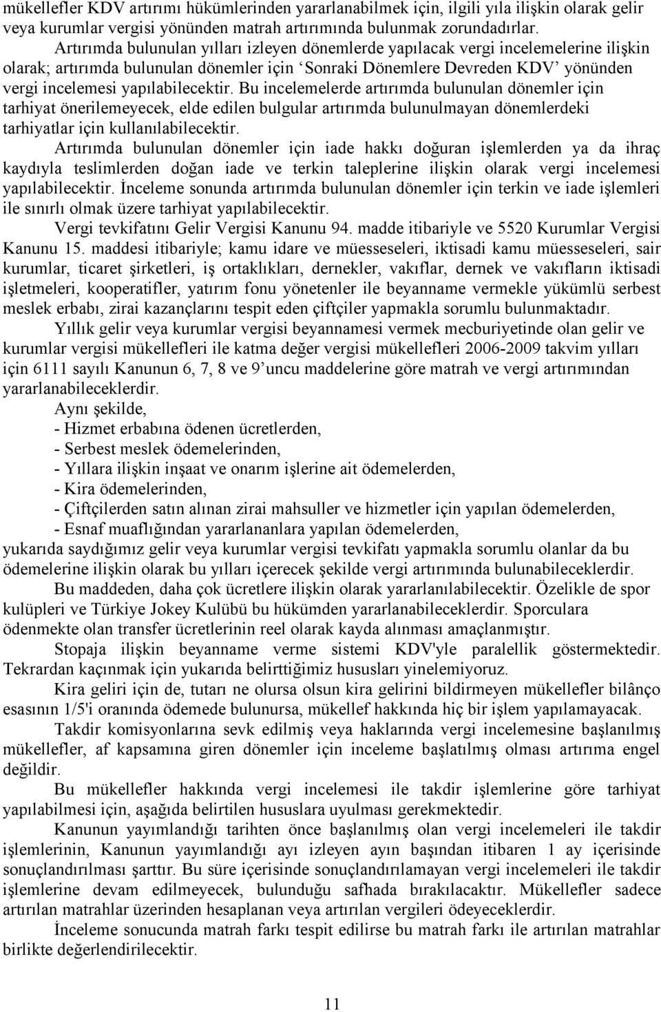 yapılabilecektir. Bu incelemelerde artırımda bulunulan dönemler için tarhiyat önerilemeyecek, elde edilen bulgular artırımda bulunulmayan dönemlerdeki tarhiyatlar için kullanılabilecektir.