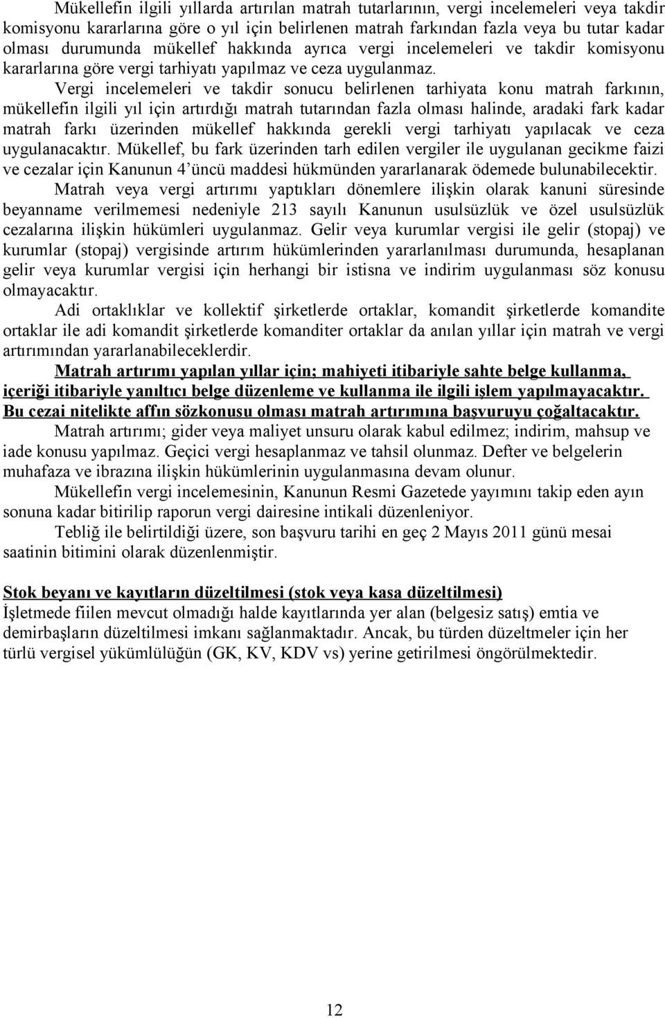 Vergi incelemeleri ve takdir sonucu belirlenen tarhiyata konu matrah farkının, mükellefin ilgili yıl için artırdığı matrah tutarından fazla olması halinde, aradaki fark kadar matrah farkı üzerinden