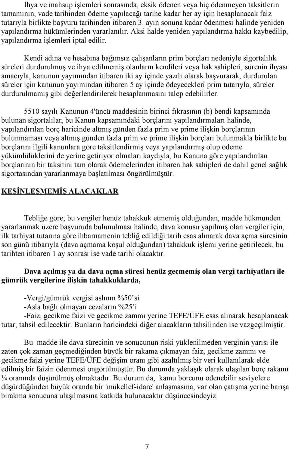 Kendi adına ve hesabına bağımsız çalışanların prim borçları nedeniyle sigortalılık süreleri durdurulmuş ve ihya edilmemiş olanların kendileri veya hak sahipleri, sürenin ihyası amacıyla, kanunun