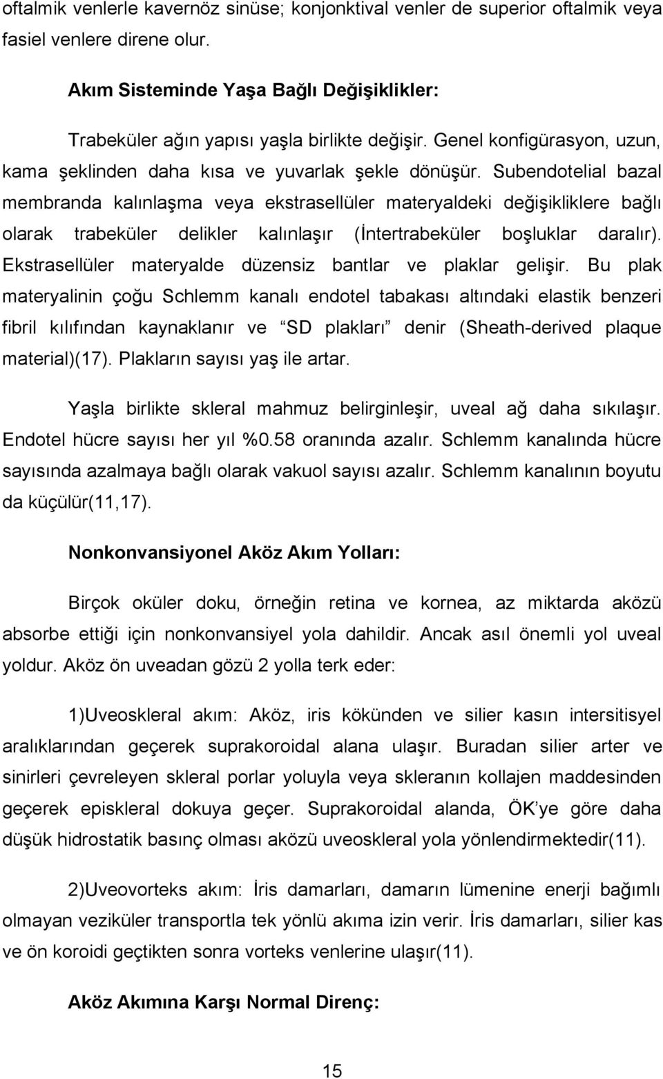 Subendotelial bazal membranda kalınlaşma veya ekstrasellüler materyaldeki değişikliklere bağlı olarak trabeküler delikler kalınlaşır (İntertrabeküler boşluklar daralır).