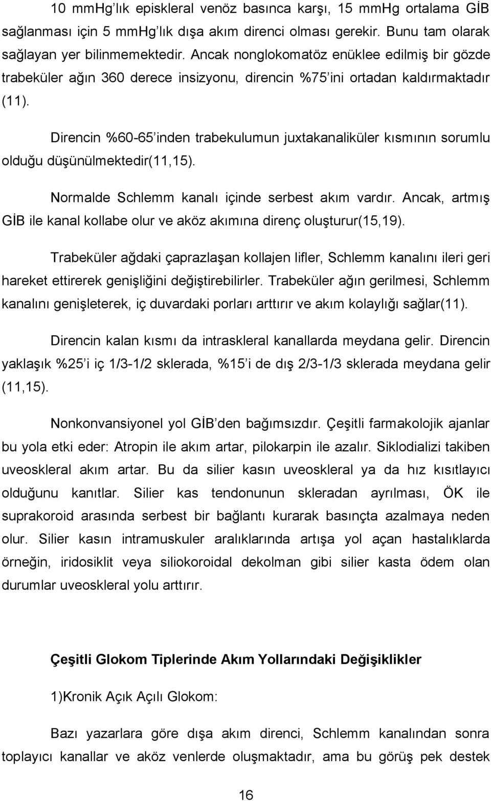 Direncin %60-65 inden trabekulumun juxtakanaliküler kısmının sorumlu olduğu düşünülmektedir(11,15). Normalde Schlemm kanalı içinde serbest akım vardır.