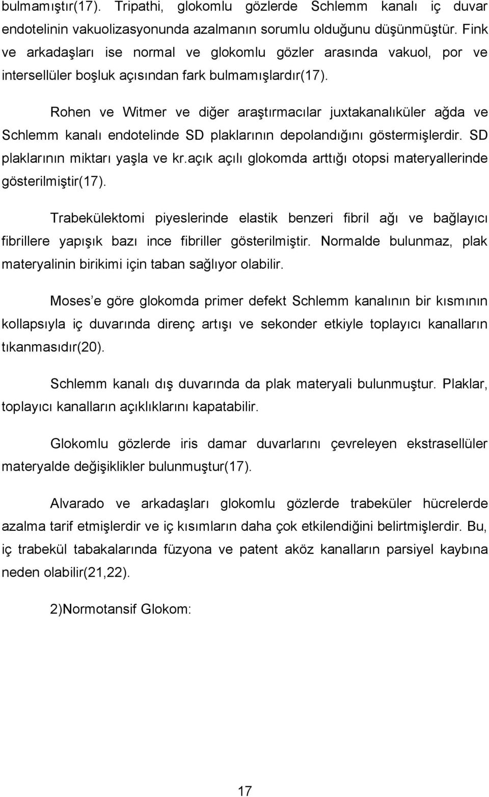 Rohen ve Witmer ve diğer araştırmacılar juxtakanalıküler ağda ve Schlemm kanalı endotelinde SD plaklarının depolandığını göstermişlerdir. SD plaklarının miktarı yaşla ve kr.