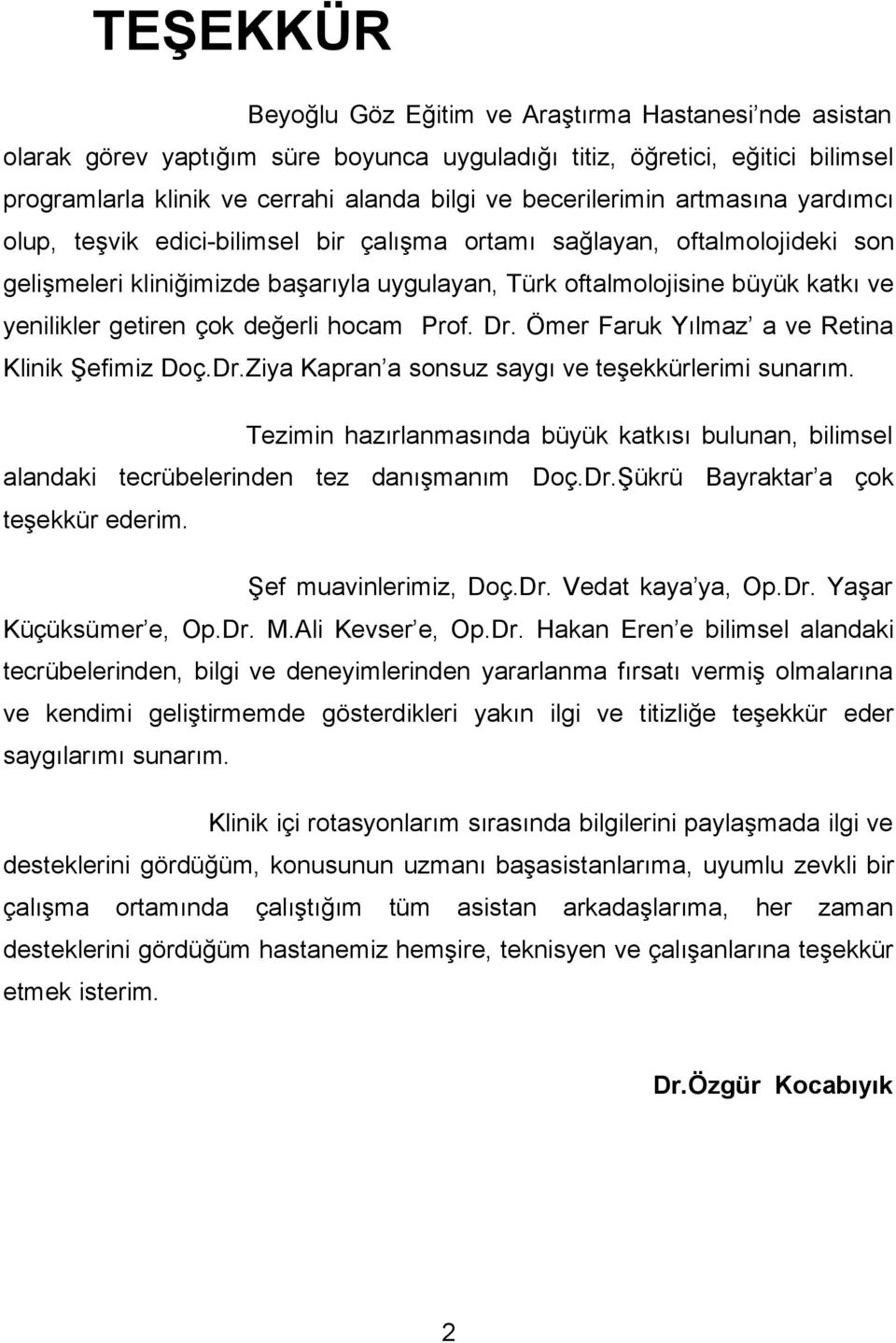 yenilikler getiren çok değerli hocam Prof. Dr. Ömer Faruk Yılmaz a ve Retina Klinik Şefimiz Doç.Dr.Ziya Kapran a sonsuz saygı ve teşekkürlerimi sunarım.