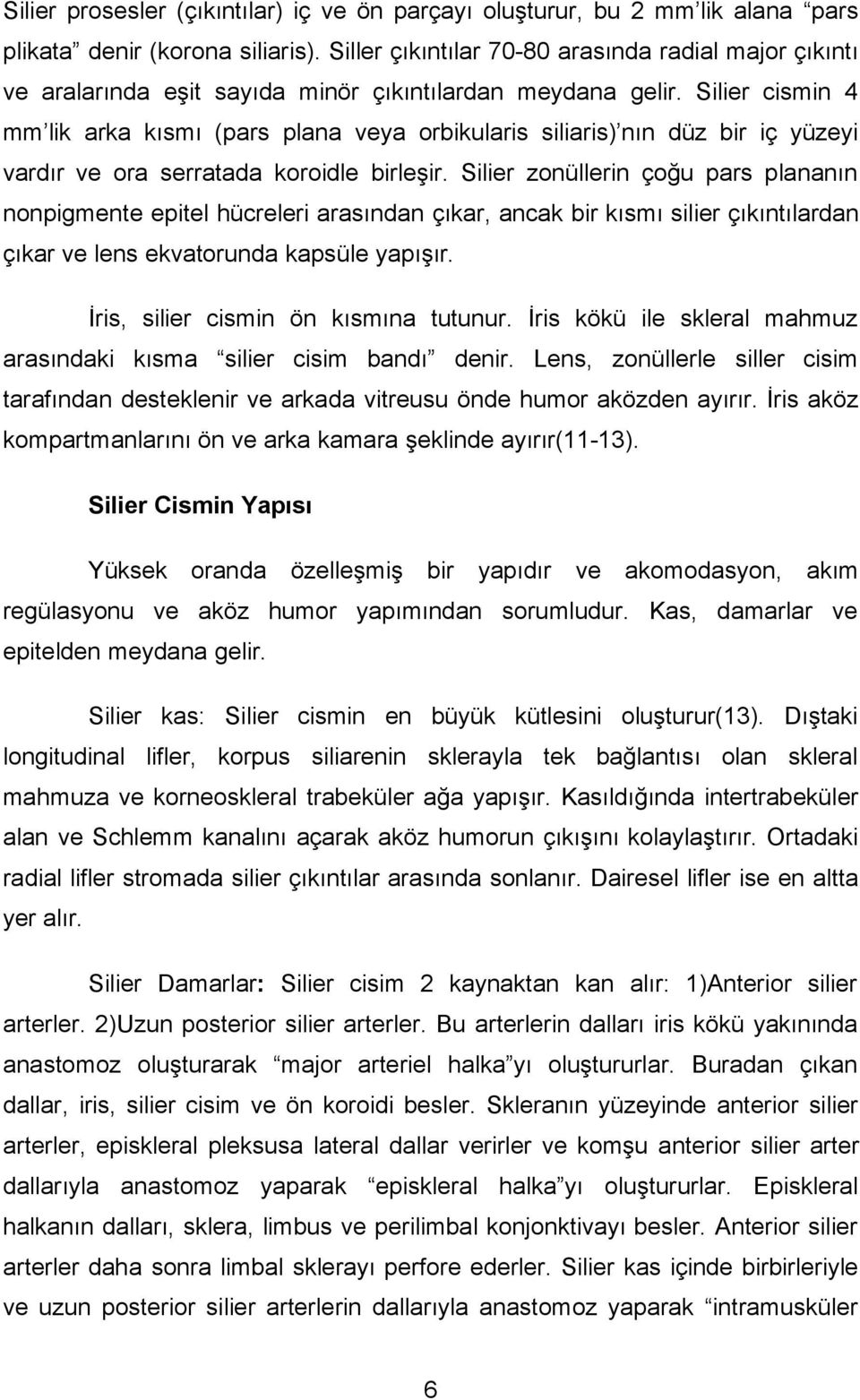 Silier cismin 4 mm lik arka kısmı (pars plana veya orbikularis siliaris) nın düz bir iç yüzeyi vardır ve ora serratada koroidle birleşir.