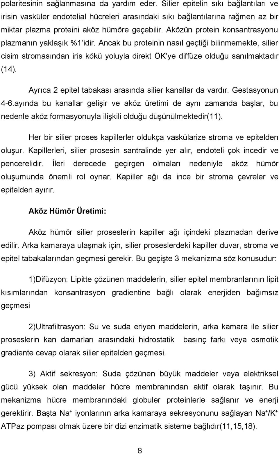 Aközün protein konsantrasyonu plazmanın yaklaşık %1 idir. Ancak bu proteinin nasıl geçtiği bilinmemekte, silier cisim stromasından iris kökü yoluyla direkt ÖK ye diffüze olduğu sanılmaktadır (14).