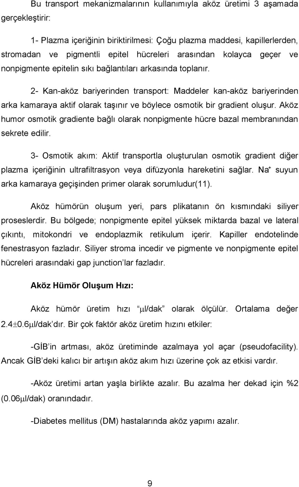 2- Kan-aköz bariyerinden transport: Maddeler kan-aköz bariyerinden arka kamaraya aktif olarak taşınır ve böylece osmotik bir gradient oluşur.