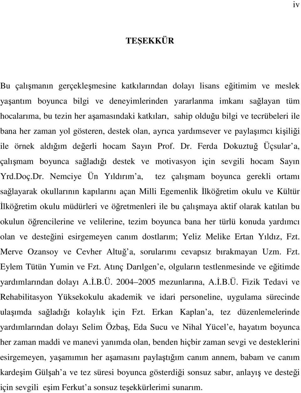 Ferda Dokuztuğ Üçsular a, çalışmam boyunca sağladığı destek ve motivasyon için sevgili hocam Sayın Yrd.Doç.Dr.