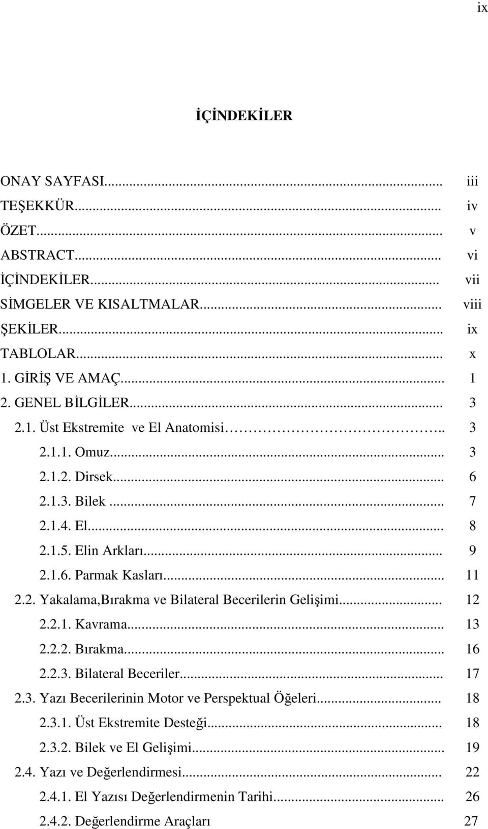 .. 12 2.2.1. Kavrama... 13 2.2.2. Bırakma... 16 2.2.3. Bilateral Beceriler... 17 2.3. Yazı Becerilerinin Motor ve Perspektual Öğeleri... 18 2.3.1. Üst Ekstremite Desteği... 18 2.3.2. Bilek ve El Gelişimi.