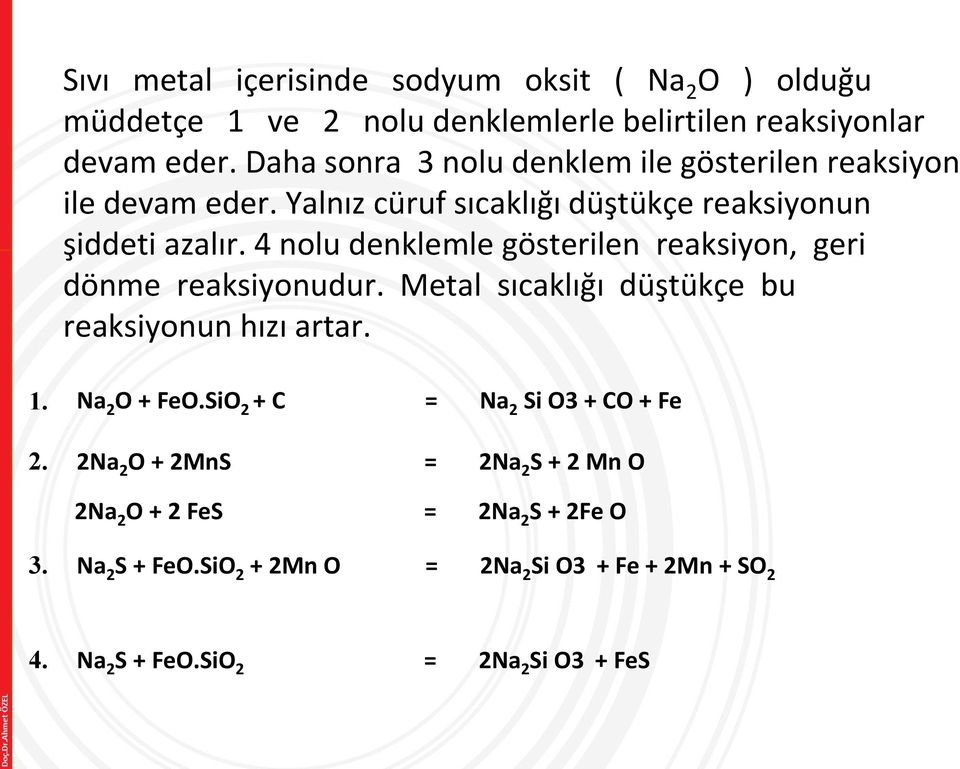 4 nolu denklemle gösterilen reaksiyon, geri dönme reaksiyonudur. Metal sıcaklığı düştükçe bu reaksiyonun hızı artar. 1. Na 2 O + FeO.