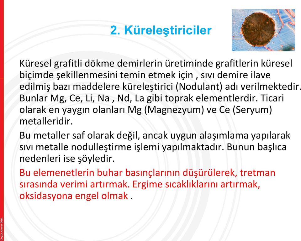 Ticari olarak en yaygın olanları Mg (Magnezyum) ve Ce (Seryum) metalleridir.