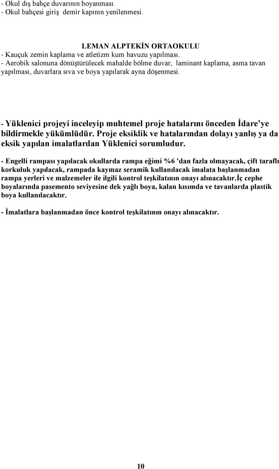 - Yüklenici projeyi inceleyip muhtemel proje hatalarını önceden Ġdare ye bildirmekle yükümlüdür. Proje eksiklik ve hatalarından dolayı yanlıģ ya da eksik yapılan imalatlardan Yüklenici sorumludur.