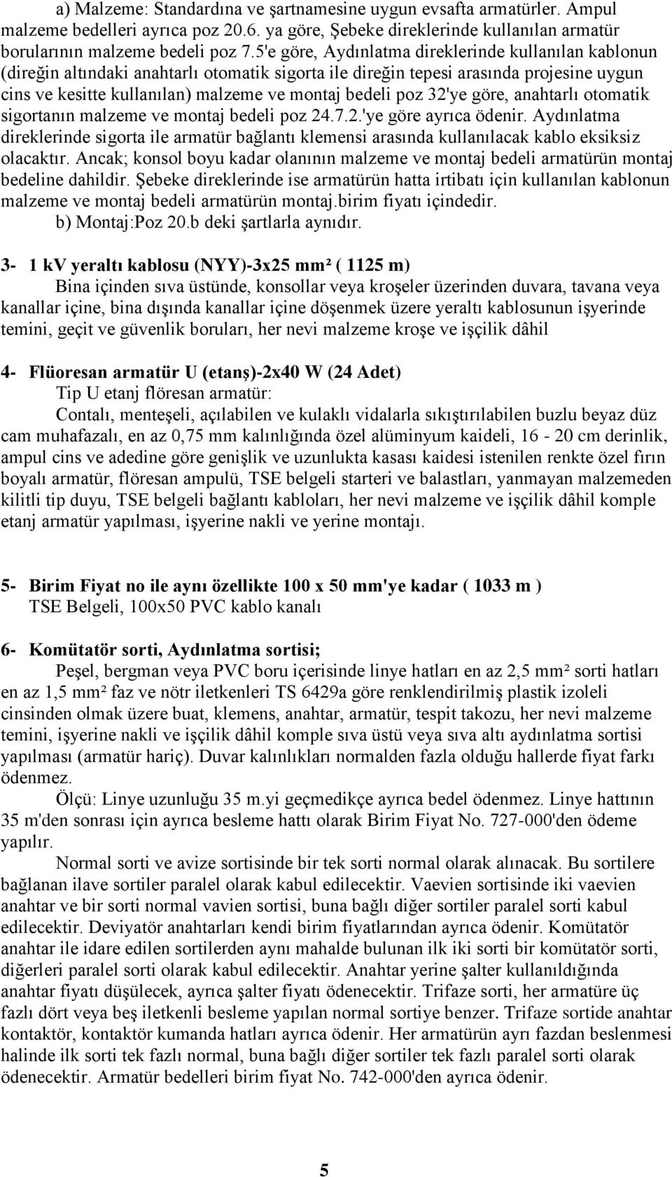 poz 32'ye göre, anahtarlı otomatik sigortanın malzeme ve montaj bedeli poz 24.7.2.'ye göre ayrıca ödenir.