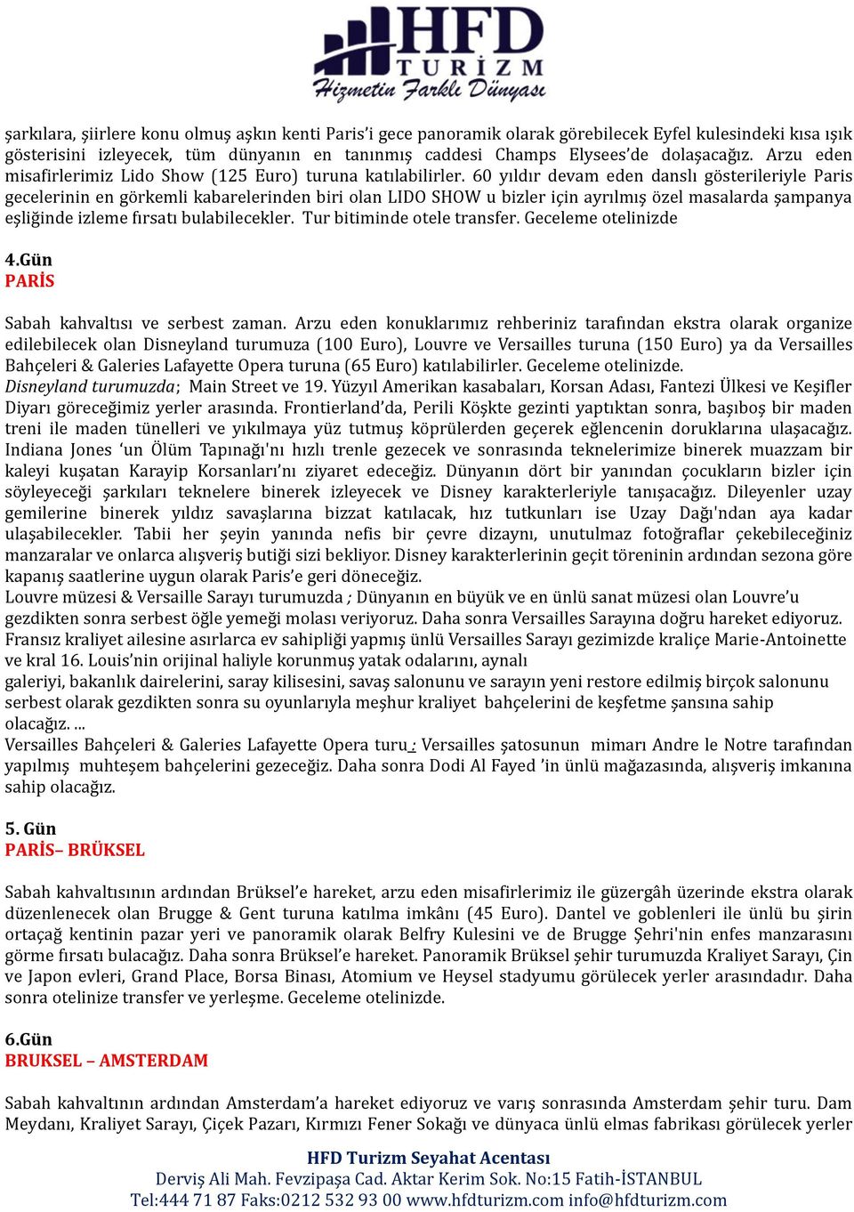 60 yıldır devam eden danslı gösterileriyle Paris gecelerinin en görkemli kabarelerinden biri olan LIDO SHOW u bizler için ayrılmış özel masalarda şampanya eşliğinde izleme fırsatı bulabilecekler.