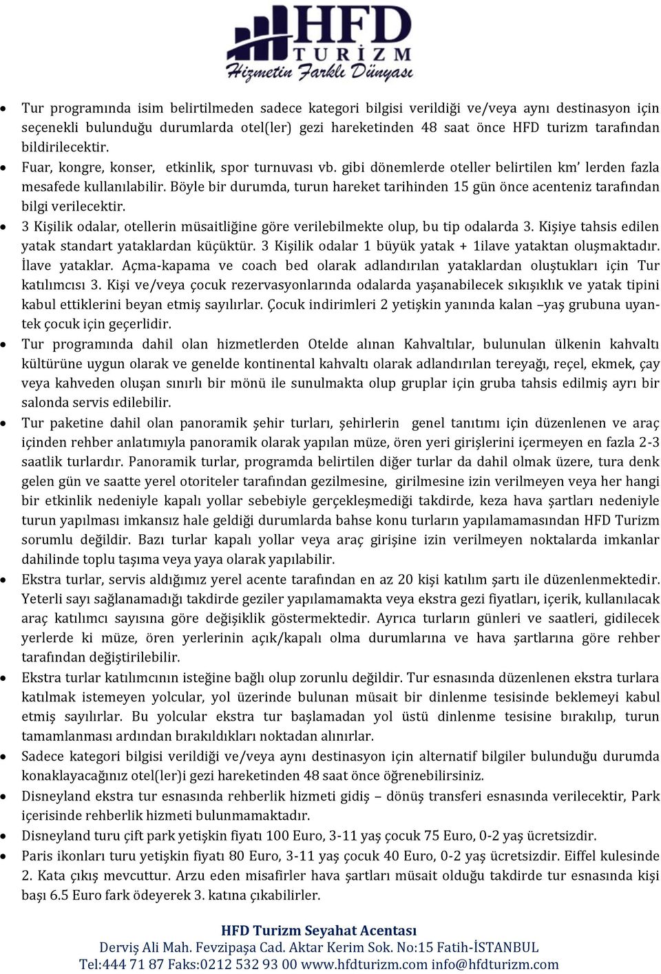 Böyle bir durumda, turun hareket tarihinden 15 gün önce acenteniz tarafından bilgi verilecektir. 3 Kişilik odalar, otellerin müsaitliğine göre verilebilmekte olup, bu tip odalarda 3.